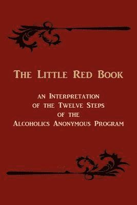 The Little Red Book. an Interpretation of the Twelve Steps of the Alcoholics Anonymous Program 1