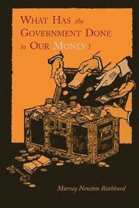 bokomslag What Has the Government Done to Our Money? [Reprint of First Edition]