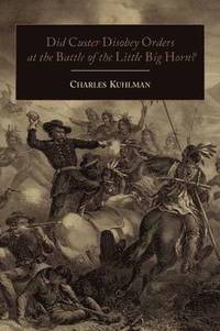 bokomslag Did Custer Disobey Orders at the Battle of the Little Big Horn?