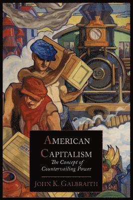 John Kenneth Galbraith - American Capitalism; The Concept of Countervailing Power, Häftad