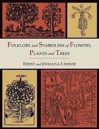 bokomslag Folklore and Symbolism of Flowers, Plants and Trees [Illustrated Edition]