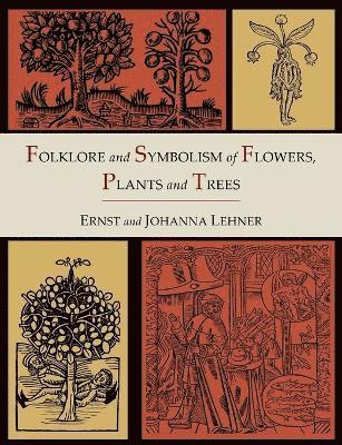 Folklore and Symbolism of Flowers, Plants and Trees [Illustrated Edition] 1