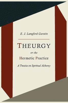 E J Langford Garstin, E. J. Langford Garstin - Theurgy, or the Hermetic Practice; A Treatise on Spiritual Alchemy, Häftad