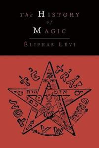 bokomslag The History of Magic; Including a Clear and Precise Exposition of Its Procedure, Its Rites and Its Mysteries