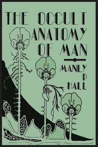 bokomslag The Occult Anatomy of Man; To Which Is Added a Treatise on Occult Masonry