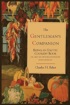 Charles Henry Baker - Gentleman's Companion; Being an Exotic Cookery Book, Häftad