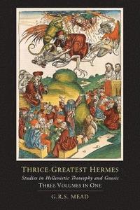 bokomslag Thrice-Greatest Hermes; Studies in Hellenistic Theosophy and Gnosis [Three Volumes in One]