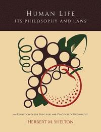 bokomslag Human Life Its Philosophy and Laws; An Exposition of the Principles and Practices of Orthopathy