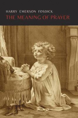 Harry Emerson Fosdick - Meaning of Prayer, Häftad