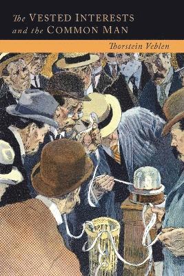 Thorstein Veblen - Vested Interests and the Common Man, Häftad