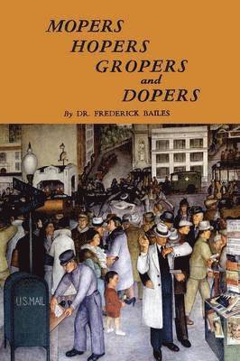 Frederick W Bailes, Frederick W. Bailes - Mopers, Hopers, Gropers, and Dopers, Häftad