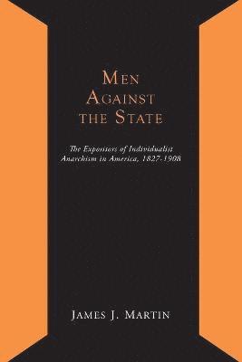 Men Against the State; The Expositors of Individualist Anarchism in America 1827-1908 1