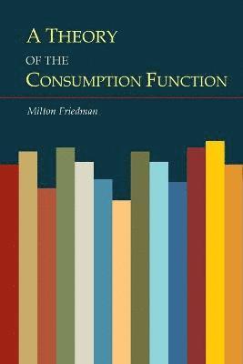Milton Friedman - Theory of the Consumption Function, Häftad
