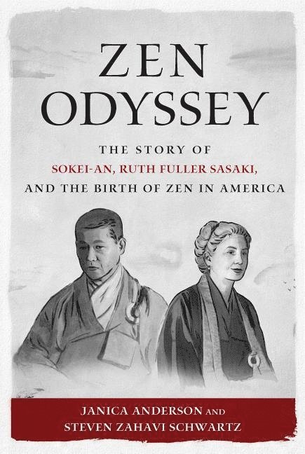 Janica Anderson, Steven Zahavi Schwartz, Steven Schwartz - Zen Odyssey: The Story of Sokei-An, Ruth Fuller Sasaki, and the Birth of Zen in America, Häftad