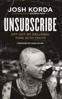bokomslag Unsubscribe - opt out of delusion, tune in to truth