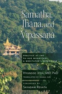 bokomslag Samatha, Jhana, and Vipassana: Practice at the Pa-Auk Monastery: A Meditator's Experience