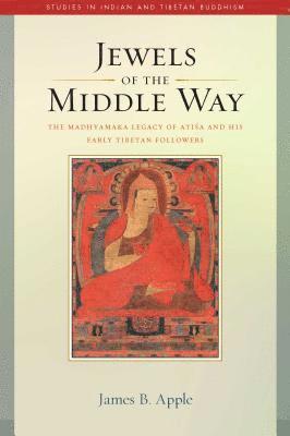 Jewels of the Middle Way: The Madhyamaka Legacy of Atisa and His Early Tibetan Followers