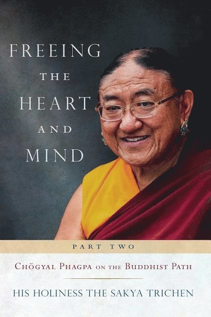 His Holiness Sakya Trichen, His Holiness The Sakya Trichen - Freeing the Heart and Mind: Part Two: Chogyal Phagpa on the Buddhist Path, Häftad