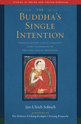 Jan-Ulrich Sobisch - The Buddha's Single Intention: Drigung Kyobpa Jikten Sumgön's Vajra Statements of the Early Kagyü Tradition, Inbunden