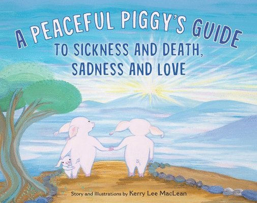 A Peaceful Piggy's Guide to Sickness and Death, Sadness and Love 1