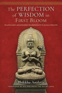 bokomslag The Perfection of Wisdom in First Bloom: Relating Early Astasahasrika Prajnaparamita to Agama Literature