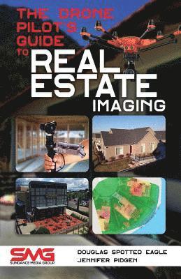 Douglas Spotted Eagle, Jennifer Pidgen - The Drone Pilot's Guide to Real Estate Imaging: Using Drones for Real Estate Photography and Video, Häftad