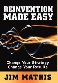 Reinvention Made Easy: Change Your Strategy Change Your Results 1