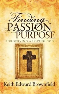 bokomslag Finding PASSION And PURPOSE For Serving a Loving God