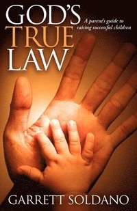 bokomslag God's True Law: A Parent's Guide to Raising Successful Children