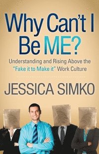 bokomslag Why Can't I Be Me?: Understanding and Rising Above the 'Fake It to Make It' Work Culture