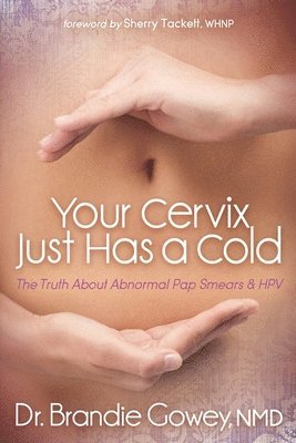 bokomslag Your Cervix Just Has a Cold: The Truth about Abnormal Pap Smears and Hpv