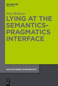 bokomslag Lying at the Semantics-Pragmatics Interface