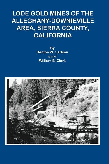 Denton W Carlson, William B Clark - Lode Gold Mines of the Alleghany Downieville Area, Sierra County, California, Häftad