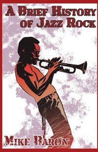 bokomslag Brief History of Jazz Rock