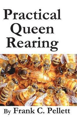 Frank Chapman Pellett - Practical Queen Rearing, Häftad