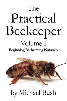 Michael Bush - Practical Beekeeper Volume I Beginning Beekeeping Naturally, Häftad