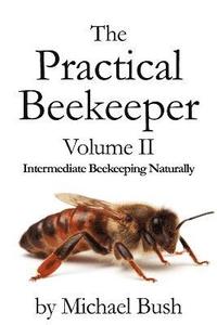 bokomslag The Practical Beekeeper Volume II Intermediate Beekeeping Naturally