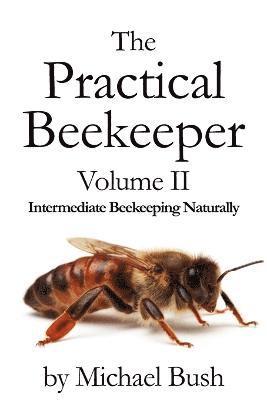 Michael Bush - Practical Beekeeper Volume II Intermediate Beekeeping Naturally, Häftad