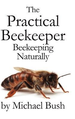 Michael Bush - Practical Beekeeper, Inbunden