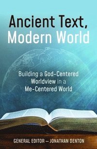 bokomslag Ancient Text, Modern World: Building a God-Centered Worldview in a Me-Centered World