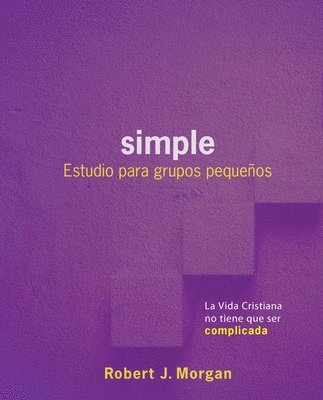 bokomslag Simple: Estudio Para Grupos Pequeños: La Vida Cristiana No Tiene Que Ser Complicada