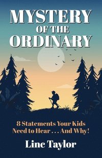 bokomslag Mystery of the Ordinary: 8 Statements Your Kids Need to Hear . . . and Why!