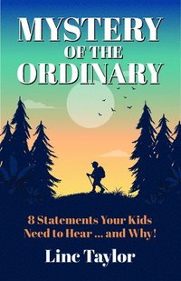 bokomslag The Mystery of the Ordinary: 8 Statements Your Kids Need to Hear . . . and Why!