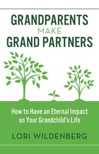 bokomslag Grandparents Make Grand Partners: How to Have an Eternal Impact on Your Grandchild's Life