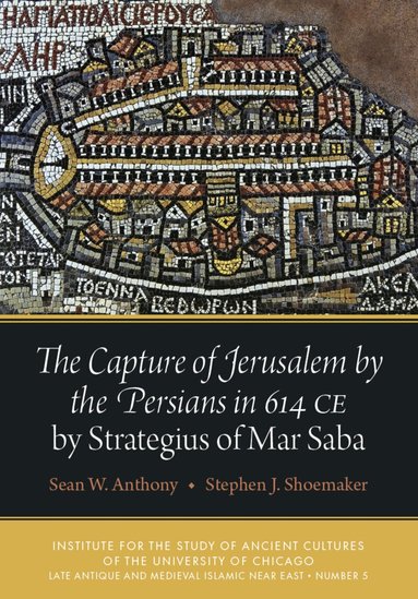 Sean W. Anthony, Stephen J. Shoemaker - Capture of Jerusalem by the Persians in 614 CE by Strategius of Mar Saba, Häftad