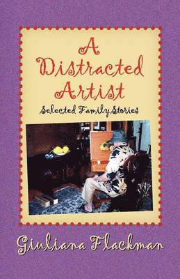 bokomslag A Distracted Artist, Selected Family Stories