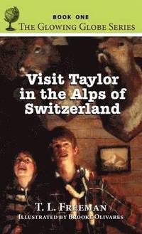 bokomslag Visit Taylor in the Alps of Switzerland, The Glowing Globe Series - Book One