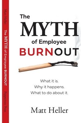 bokomslag The Myth of Employee Burnout, What It Is. Why It Happens. What to Do about It.