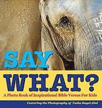 bokomslag Say What?, a Photo Book of Inspirational Bible Verses for Kids - Featuring the Photography of Tasha Ragel-Dial