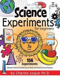 bokomslag Science Experiments for Beginners, 156 Experiments - Collected, Selected, Ranked (Easy to Hard) and Tested by Science Teachers